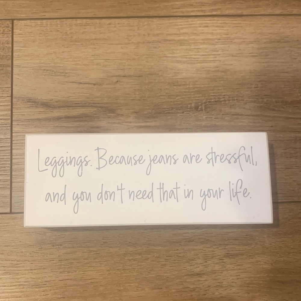 “Leggings. Because jeans are stressful..” SIGN